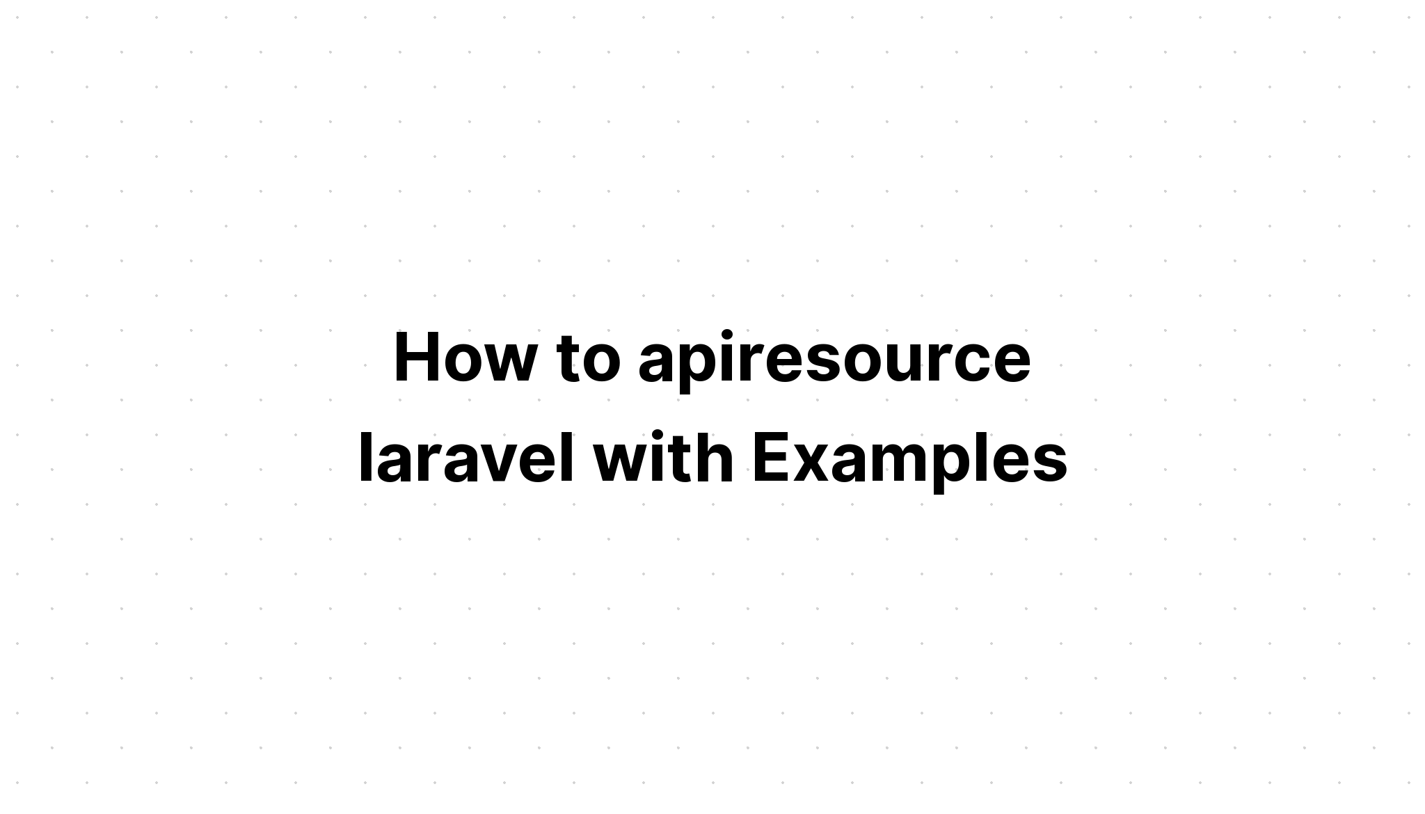 Cách apiresource laravel với các ví dụ